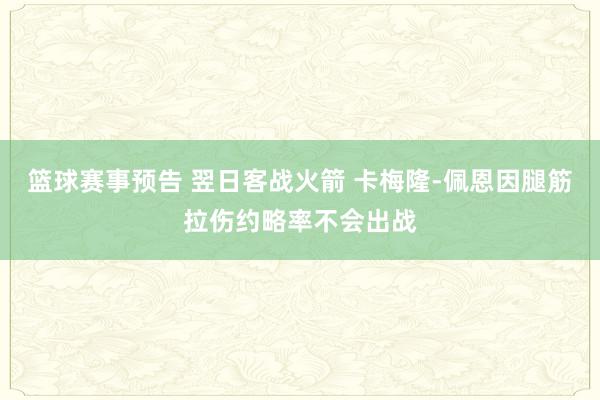 篮球赛事预告 翌日客战火箭 卡梅隆-佩恩因腿筋拉伤约略率不会出战