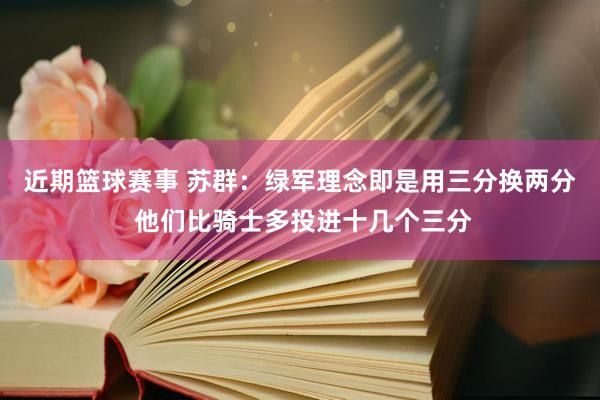 近期篮球赛事 苏群：绿军理念即是用三分换两分 他们比骑士多投进十几个三分