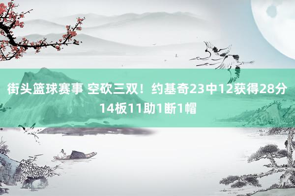 街头篮球赛事 空砍三双！约基奇23中12获得28分14板11助1断1帽