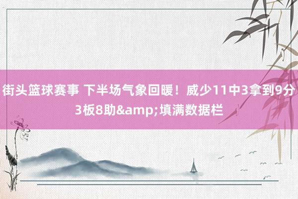 街头篮球赛事 下半场气象回暖！威少11中3拿到9分3板8助&填满数据栏