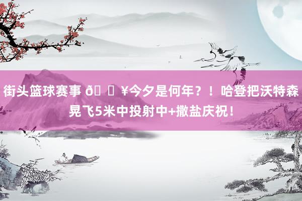 街头篮球赛事 💥今夕是何年？！哈登把沃特森晃飞5米中投射中+撒盐庆祝！