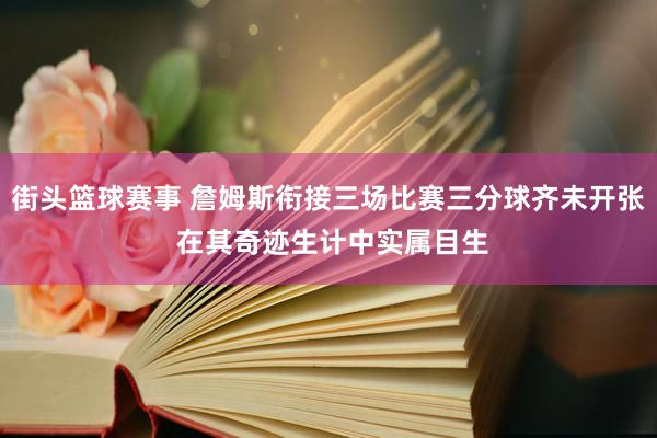 街头篮球赛事 詹姆斯衔接三场比赛三分球齐未开张 在其奇迹生计中实属目生