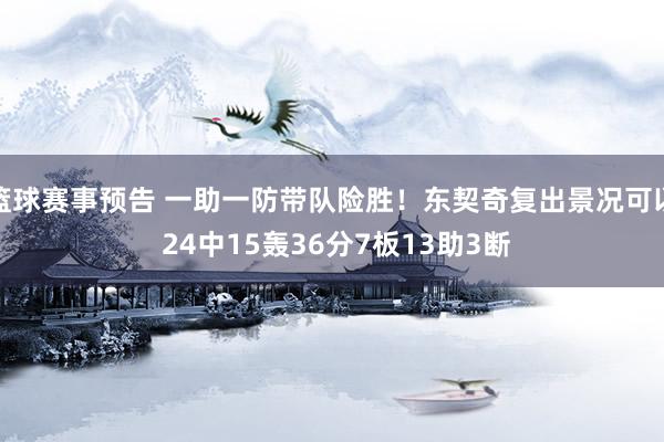 篮球赛事预告 一助一防带队险胜！东契奇复出景况可以 24中15轰36分7板13助3断