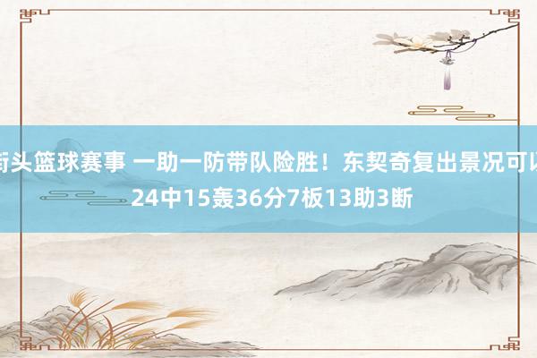 街头篮球赛事 一助一防带队险胜！东契奇复出景况可以 24中15轰36分7板13助3断