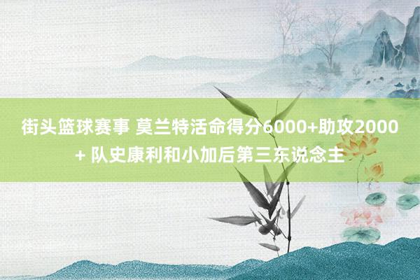 街头篮球赛事 莫兰特活命得分6000+助攻2000+ 队史康利和小加后第三东说念主