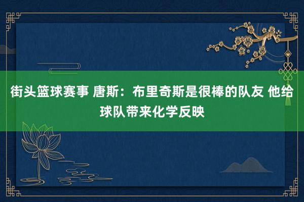 街头篮球赛事 唐斯：布里奇斯是很棒的队友 他给球队带来化学反映