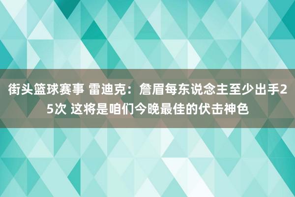 街头篮球赛事 雷迪克：詹眉每东说念主至少出手25次 这将是咱们今晚最佳的伏击神色