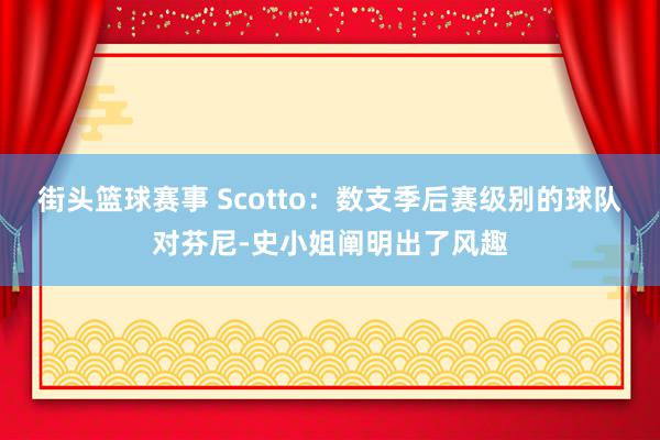 街头篮球赛事 Scotto：数支季后赛级别的球队对芬尼-史小姐阐明出了风趣