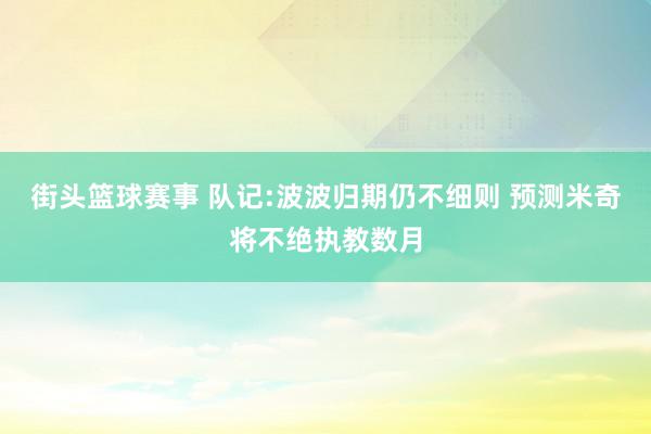 街头篮球赛事 队记:波波归期仍不细则 预测米奇将不绝执教数月