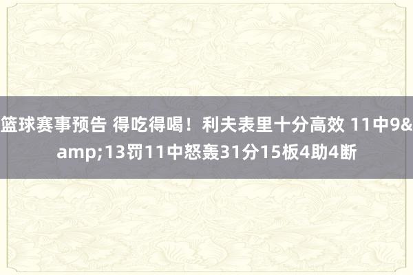 篮球赛事预告 得吃得喝！利夫表里十分高效 11中9&13罚11中怒轰31分15板4助4断