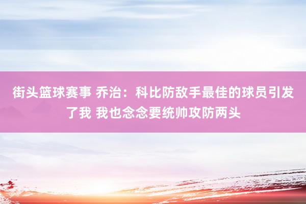 街头篮球赛事 乔治：科比防敌手最佳的球员引发了我 我也念念要统帅攻防两头