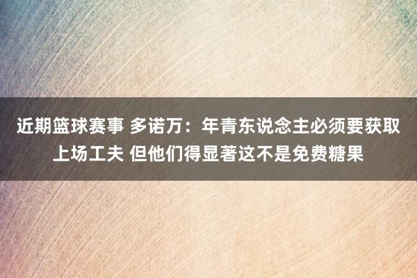 近期篮球赛事 多诺万：年青东说念主必须要获取上场工夫 但他们得显著这不是免费糖果