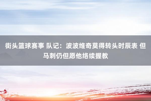 街头篮球赛事 队记：波波维奇莫得转头时辰表 但马刺仍但愿他络续握教