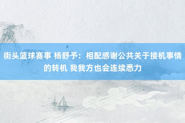 街头篮球赛事 杨舒予：相配感谢公共关于接机事情的转机 我我方也会连续悉力