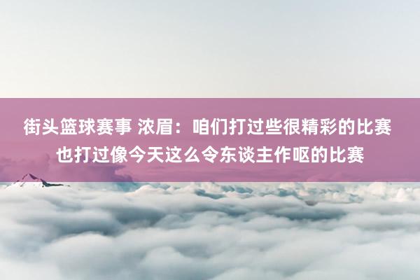 街头篮球赛事 浓眉：咱们打过些很精彩的比赛 也打过像今天这么令东谈主作呕的比赛