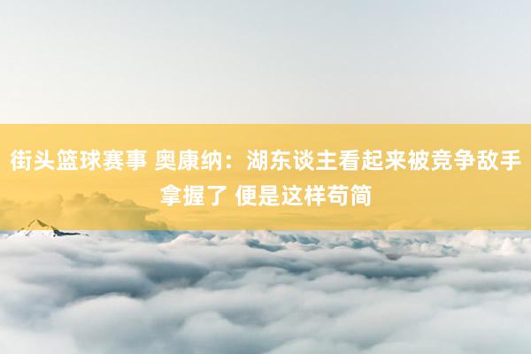 街头篮球赛事 奥康纳：湖东谈主看起来被竞争敌手拿握了 便是这样苟简