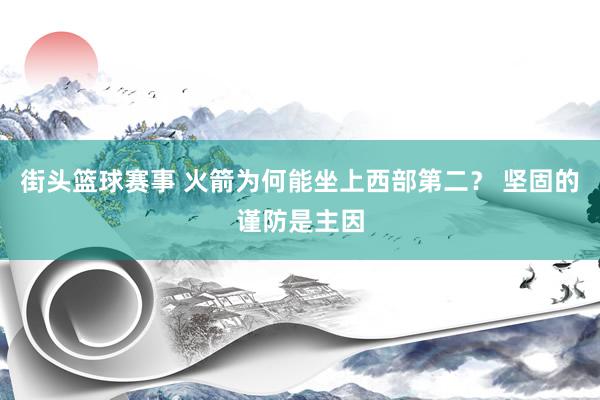 街头篮球赛事 火箭为何能坐上西部第二？ 坚固的谨防是主因