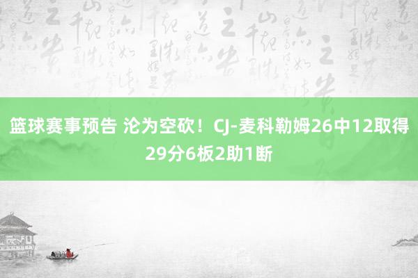 篮球赛事预告 沦为空砍！CJ-麦科勒姆26中12取得29分6板2助1断