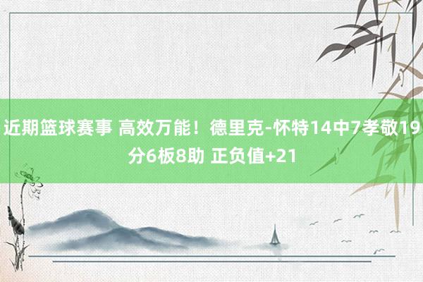 近期篮球赛事 高效万能！德里克-怀特14中7孝敬19分6板8助 正负值+21