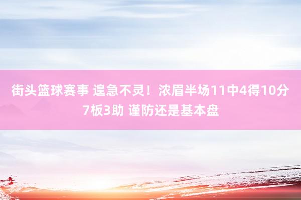 街头篮球赛事 遑急不灵！浓眉半场11中4得10分7板3助 谨防还是基本盘