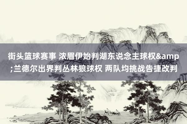 街头篮球赛事 浓眉伊始判湖东说念主球权&兰德尔出界判丛林狼球权 两队均挑战告捷改判