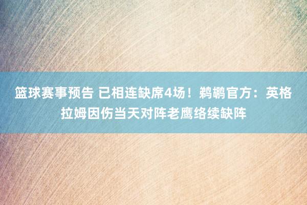 篮球赛事预告 已相连缺席4场！鹈鹕官方：英格拉姆因伤当天对阵老鹰络续缺阵