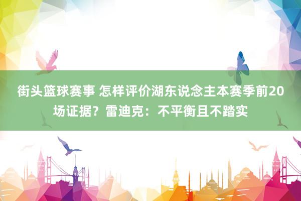 街头篮球赛事 怎样评价湖东说念主本赛季前20场证据？雷迪克：不平衡且不踏实