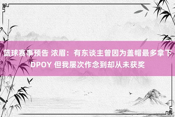 篮球赛事预告 浓眉：有东谈主曾因为盖帽最多拿下DPOY 但我屡次作念到却从未获奖