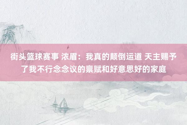 街头篮球赛事 浓眉：我真的颠倒运道 天主赐予了我不行念念议的禀赋和好意思好的家庭